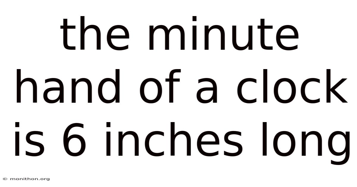The Minute Hand Of A Clock Is 6 Inches Long