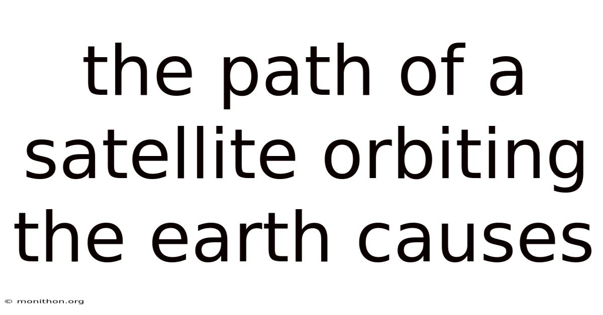 The Path Of A Satellite Orbiting The Earth Causes