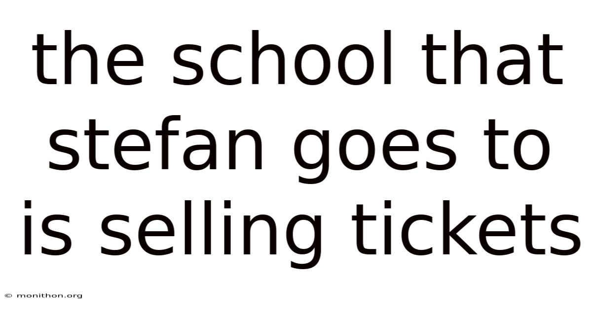 The School That Stefan Goes To Is Selling Tickets