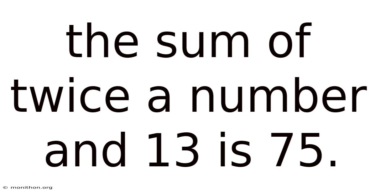 The Sum Of Twice A Number And 13 Is 75.