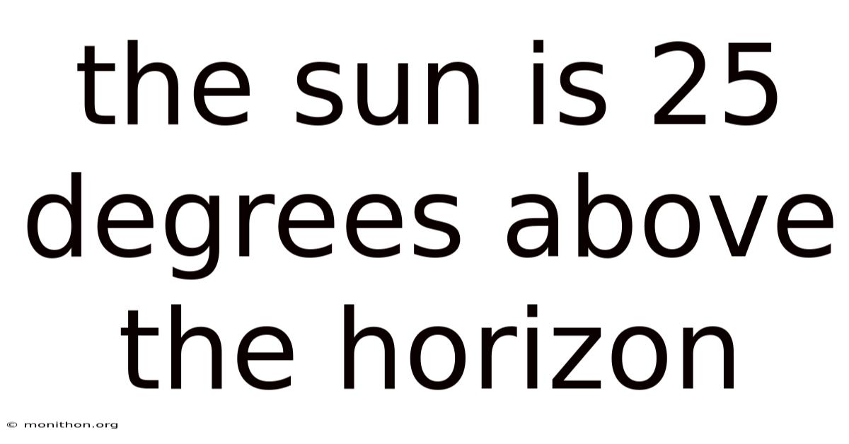 The Sun Is 25 Degrees Above The Horizon