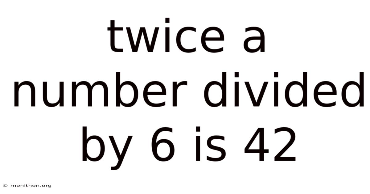 Twice A Number Divided By 6 Is 42