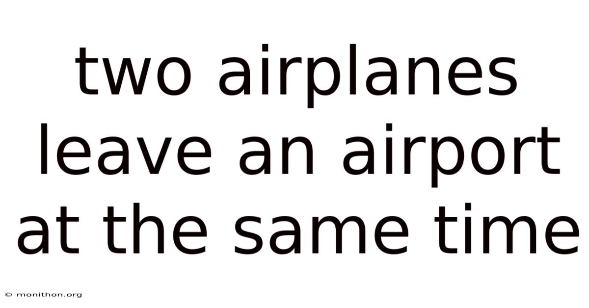 Two Airplanes Leave An Airport At The Same Time