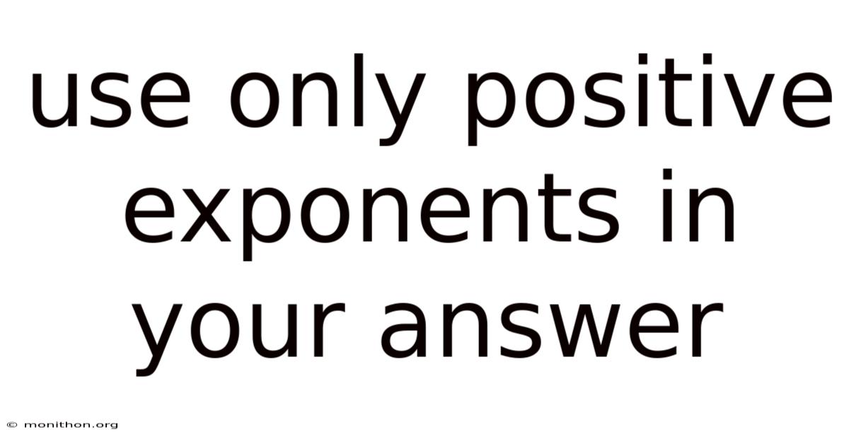 Use Only Positive Exponents In Your Answer