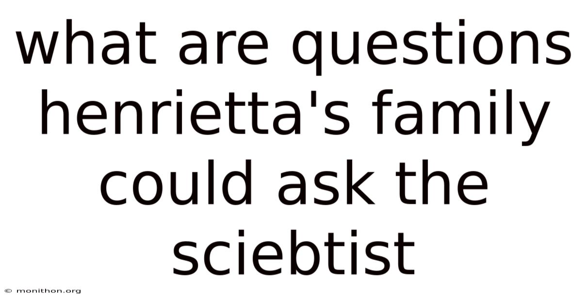What Are Questions Henrietta's Family Could Ask The Sciebtist