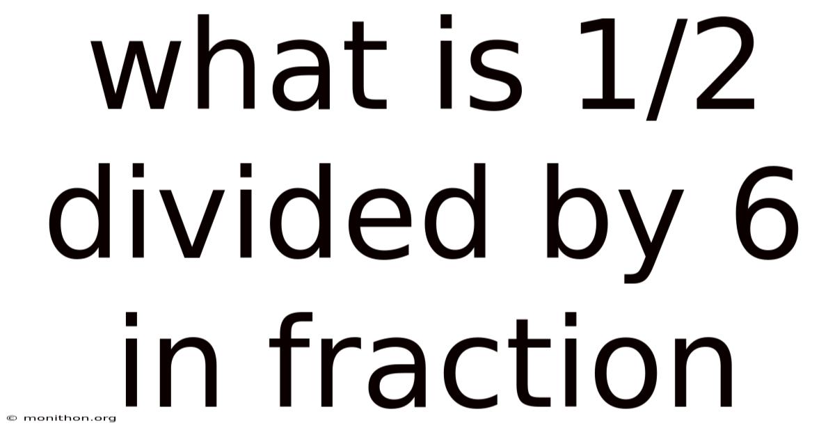 What Is 1/2 Divided By 6 In Fraction