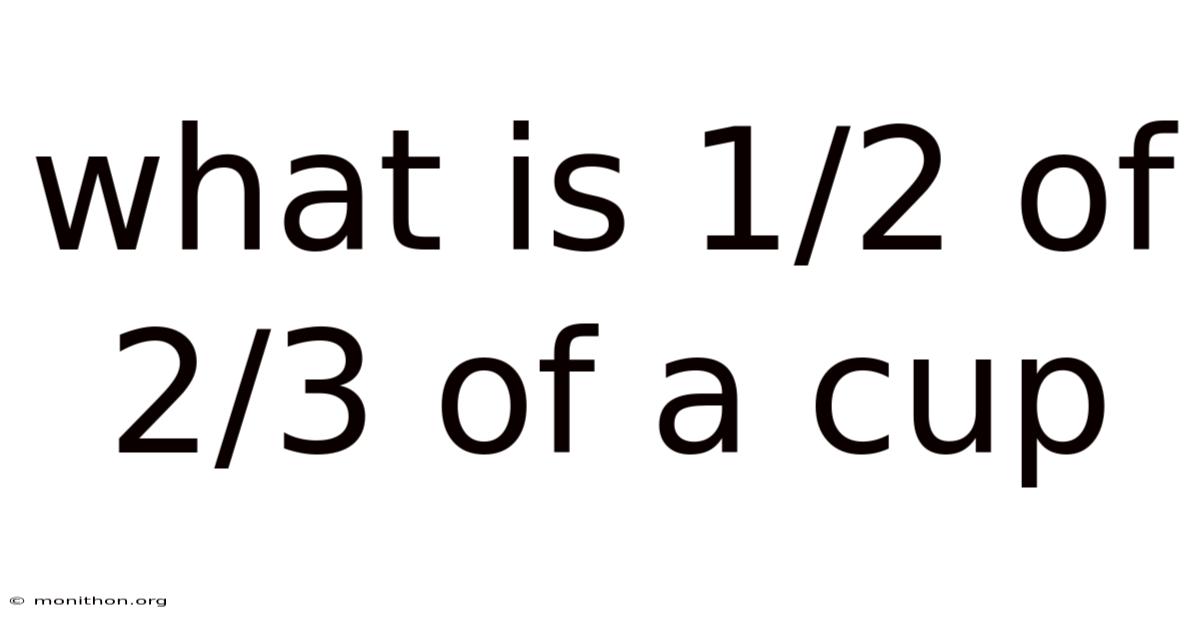 What Is 1/2 Of 2/3 Of A Cup