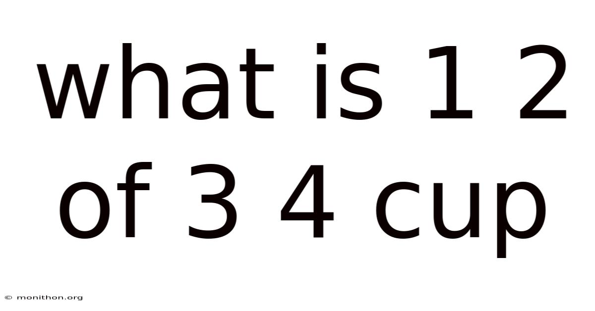What Is 1 2 Of 3 4 Cup