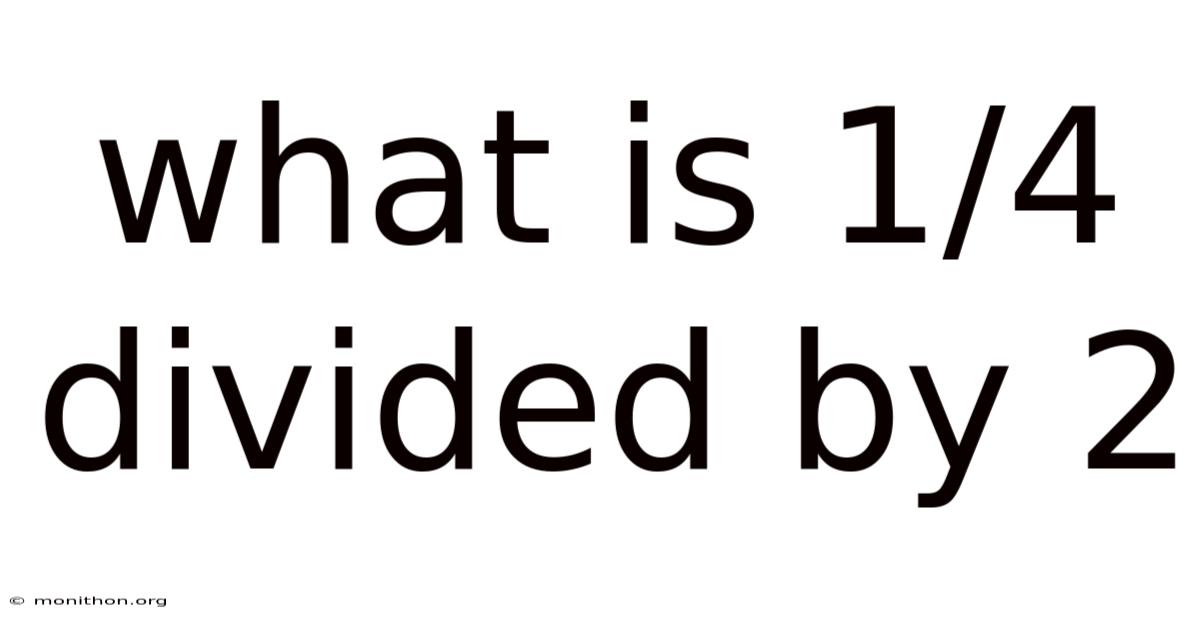 What Is 1/4 Divided By 2