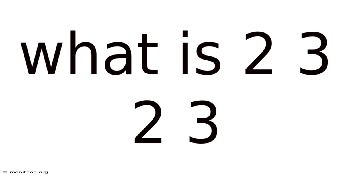 What Is 2 3 2 3