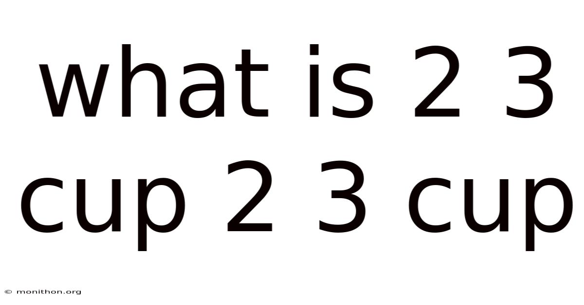 What Is 2 3 Cup 2 3 Cup