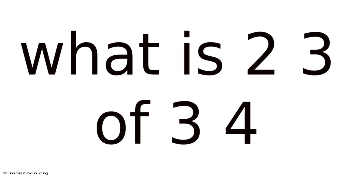 What Is 2 3 Of 3 4