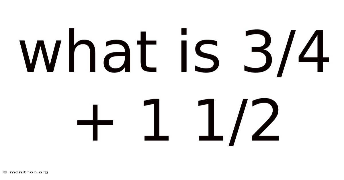 What Is 3/4 + 1 1/2