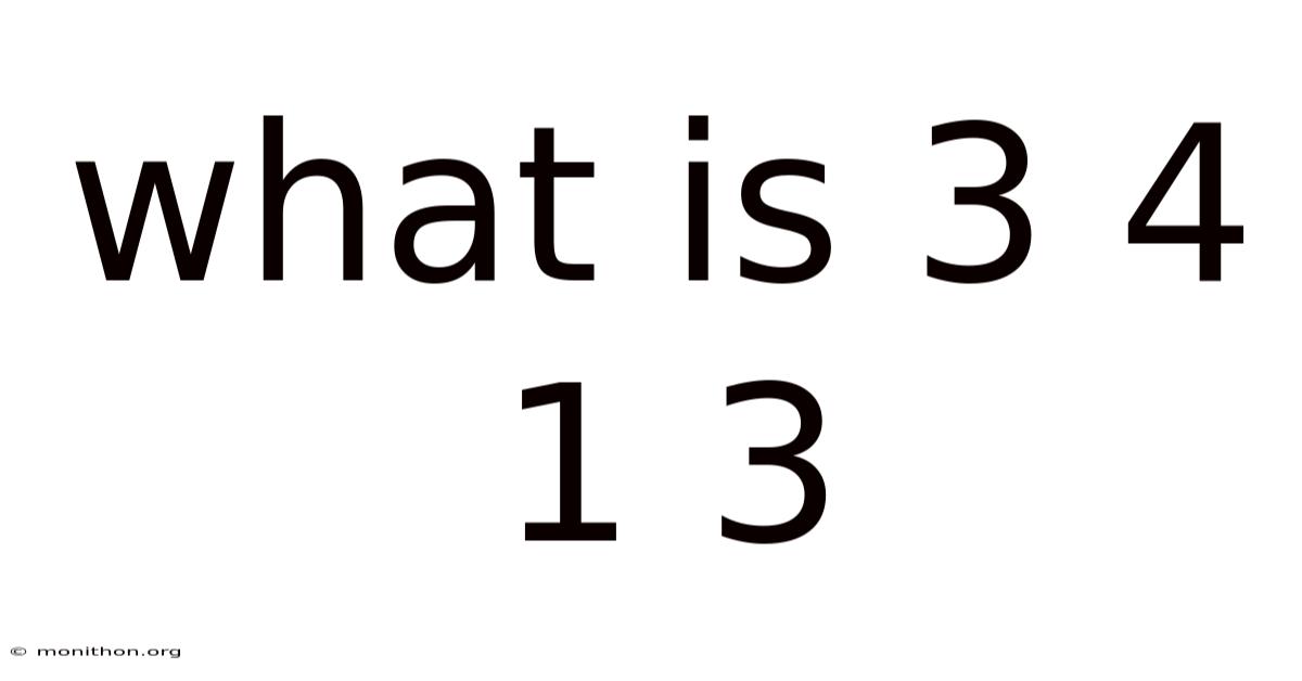 What Is 3 4 1 3