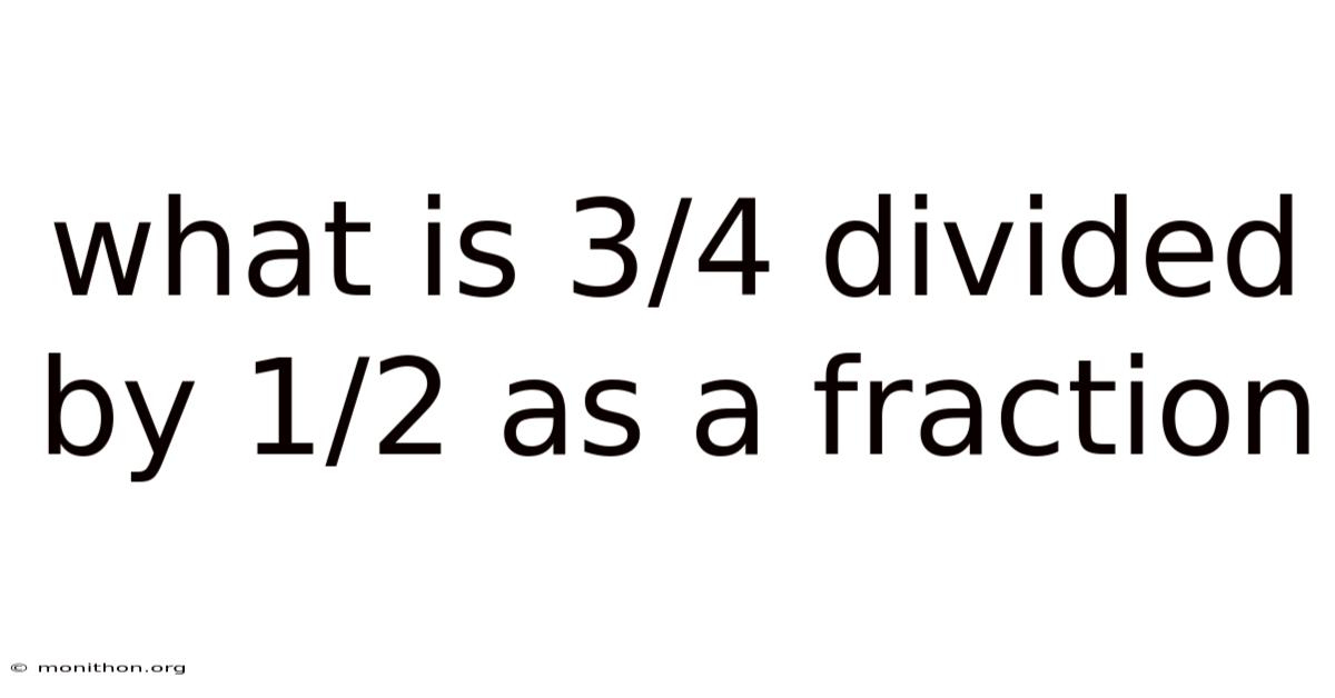 What Is 3/4 Divided By 1/2 As A Fraction