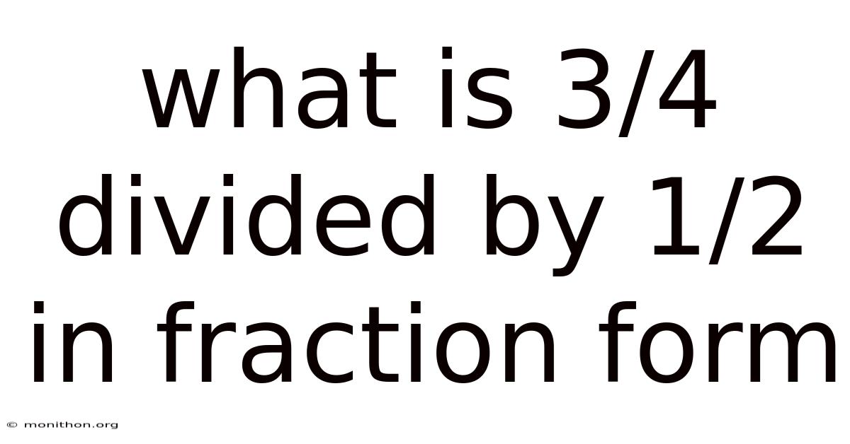 What Is 3/4 Divided By 1/2 In Fraction Form