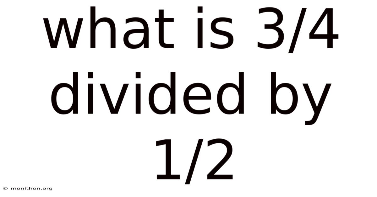 What Is 3/4 Divided By 1/2