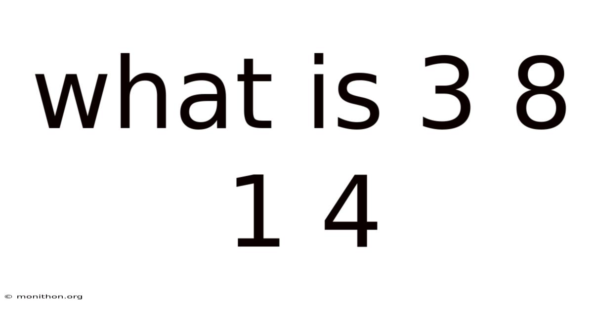 What Is 3 8 1 4