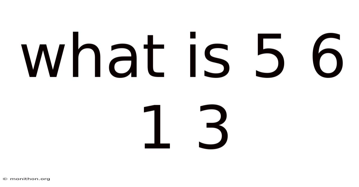 What Is 5 6 1 3