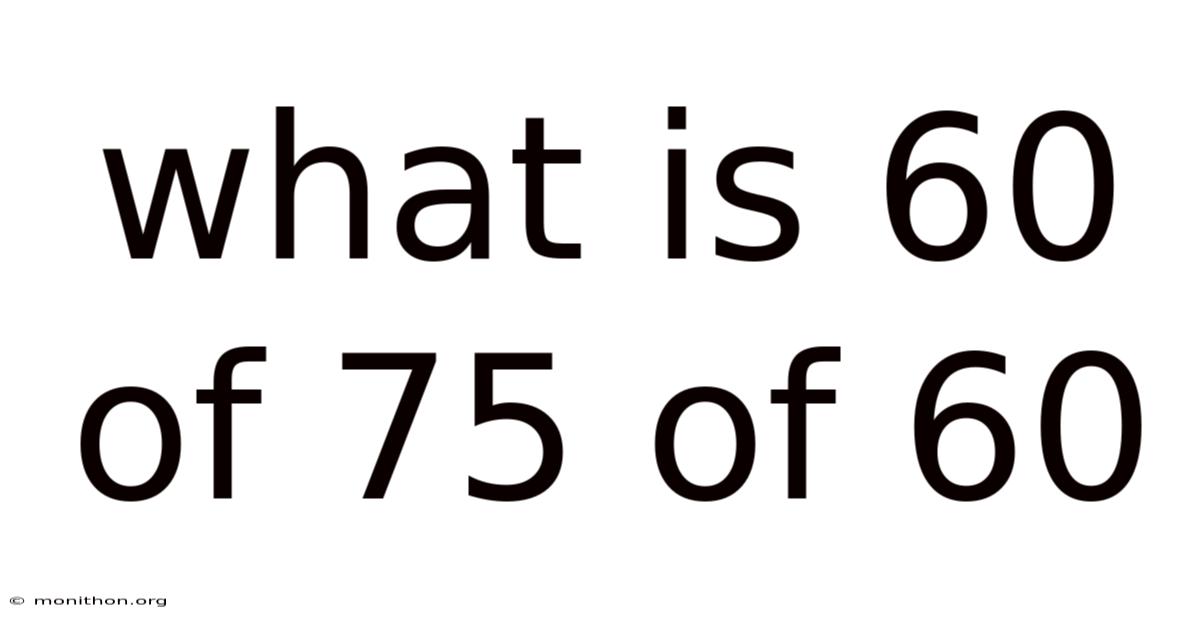 What Is 60 Of 75 Of 60