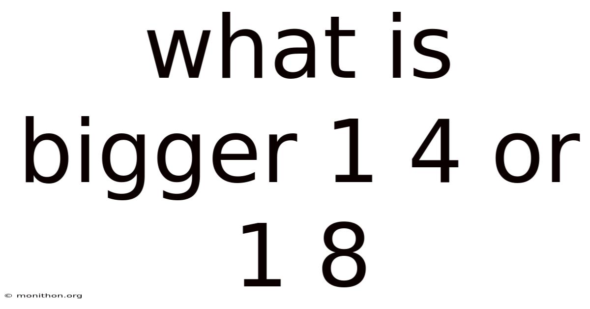 What Is Bigger 1 4 Or 1 8