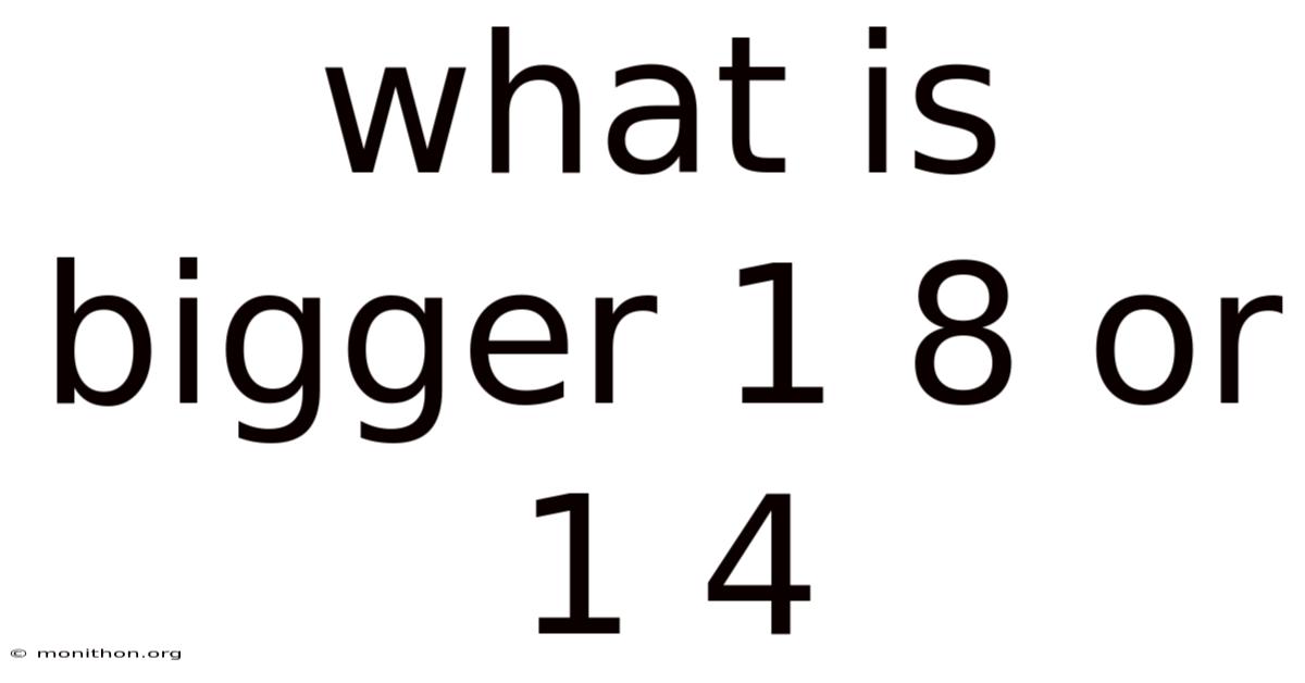 What Is Bigger 1 8 Or 1 4