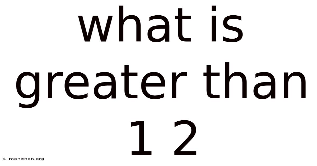 What Is Greater Than 1 2