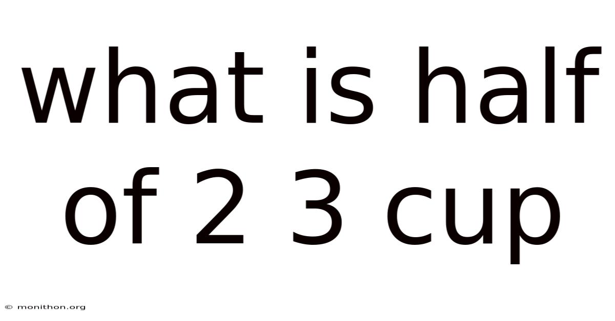 What Is Half Of 2 3 Cup