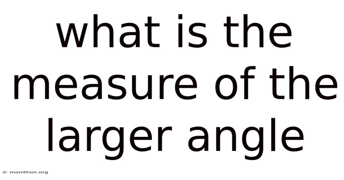 What Is The Measure Of The Larger Angle