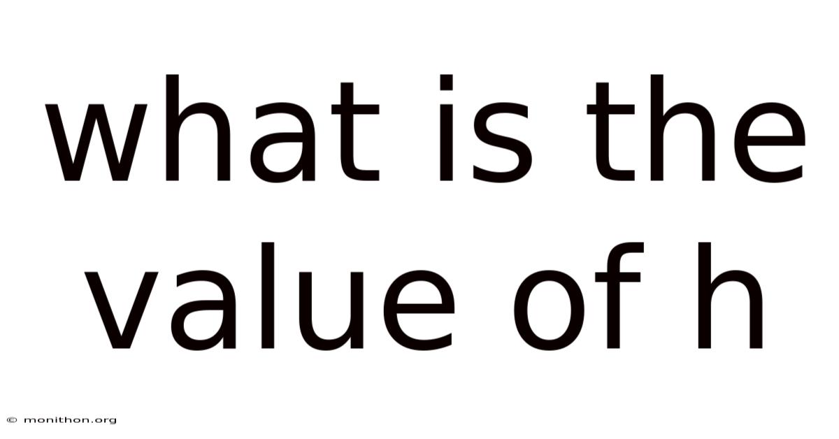 What Is The Value Of H