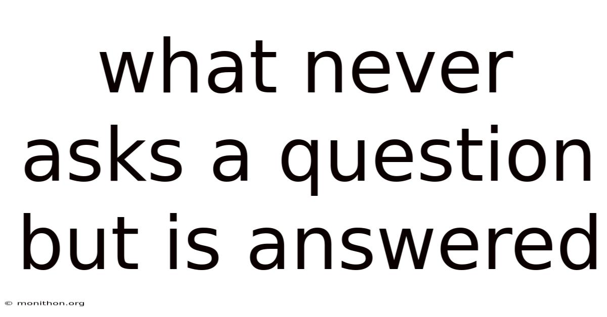 What Never Asks A Question But Is Answered