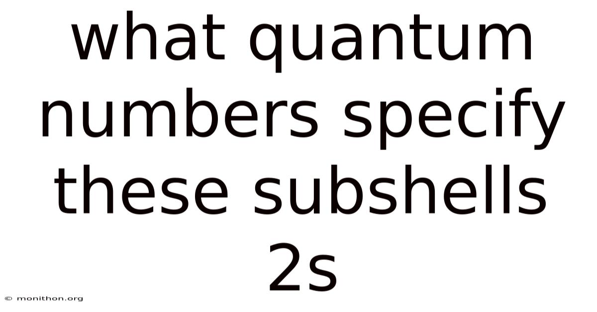 What Quantum Numbers Specify These Subshells 2s