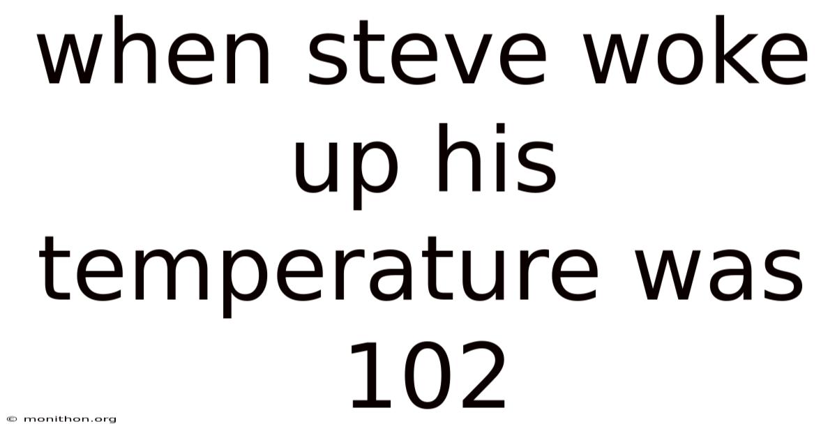 When Steve Woke Up His Temperature Was 102
