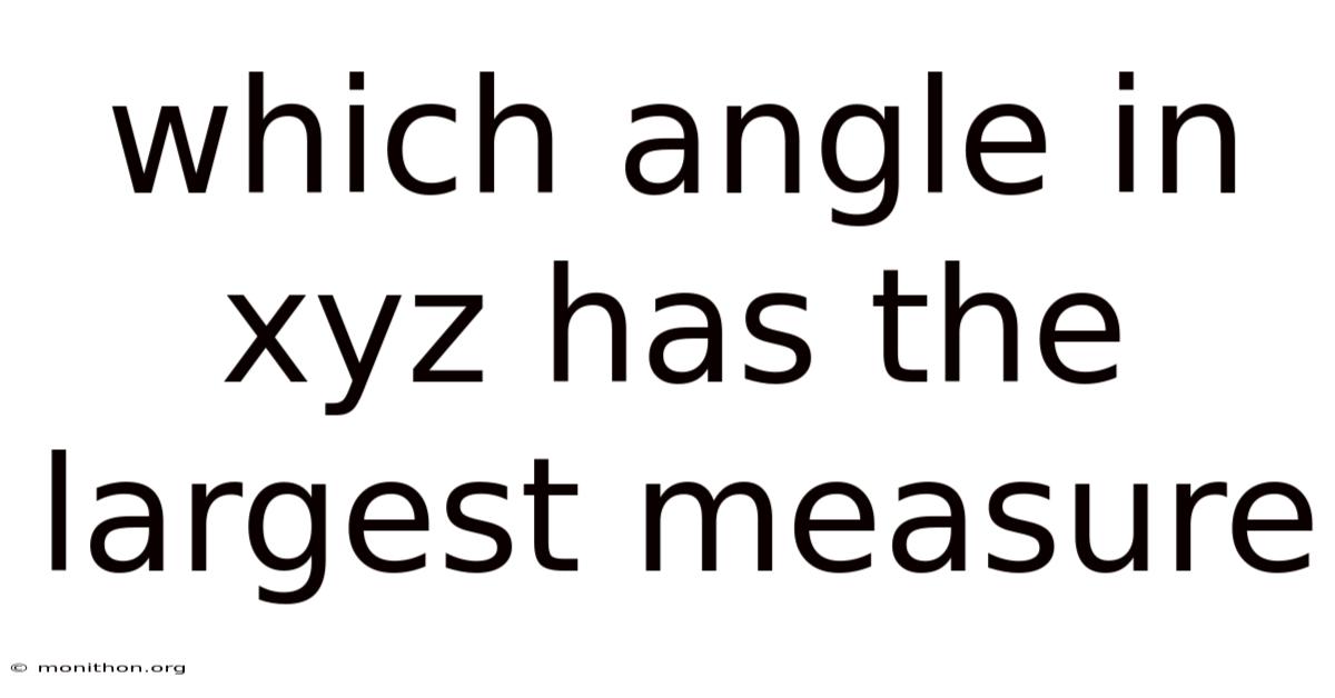 Which Angle In Xyz Has The Largest Measure