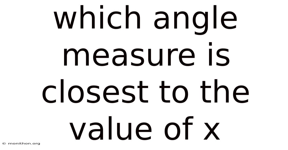 Which Angle Measure Is Closest To The Value Of X