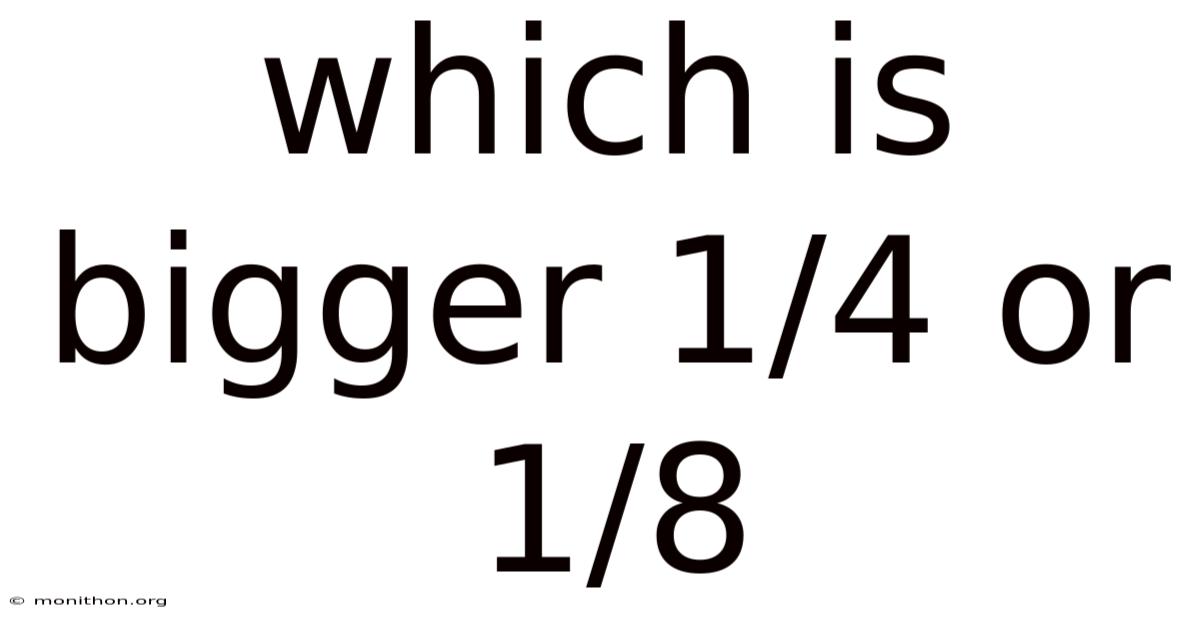Which Is Bigger 1/4 Or 1/8