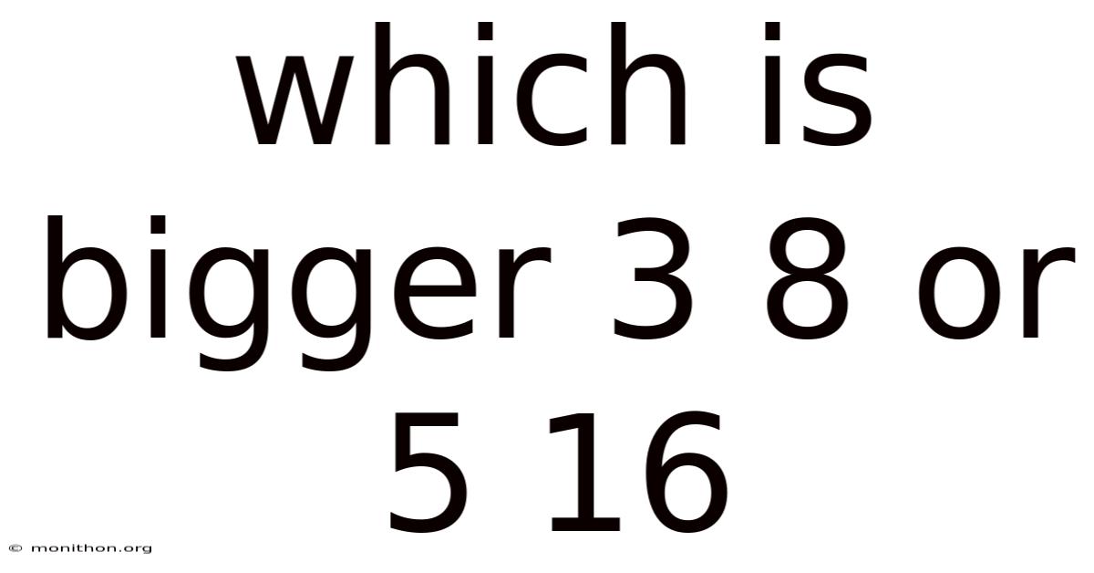 Which Is Bigger 3 8 Or 5 16