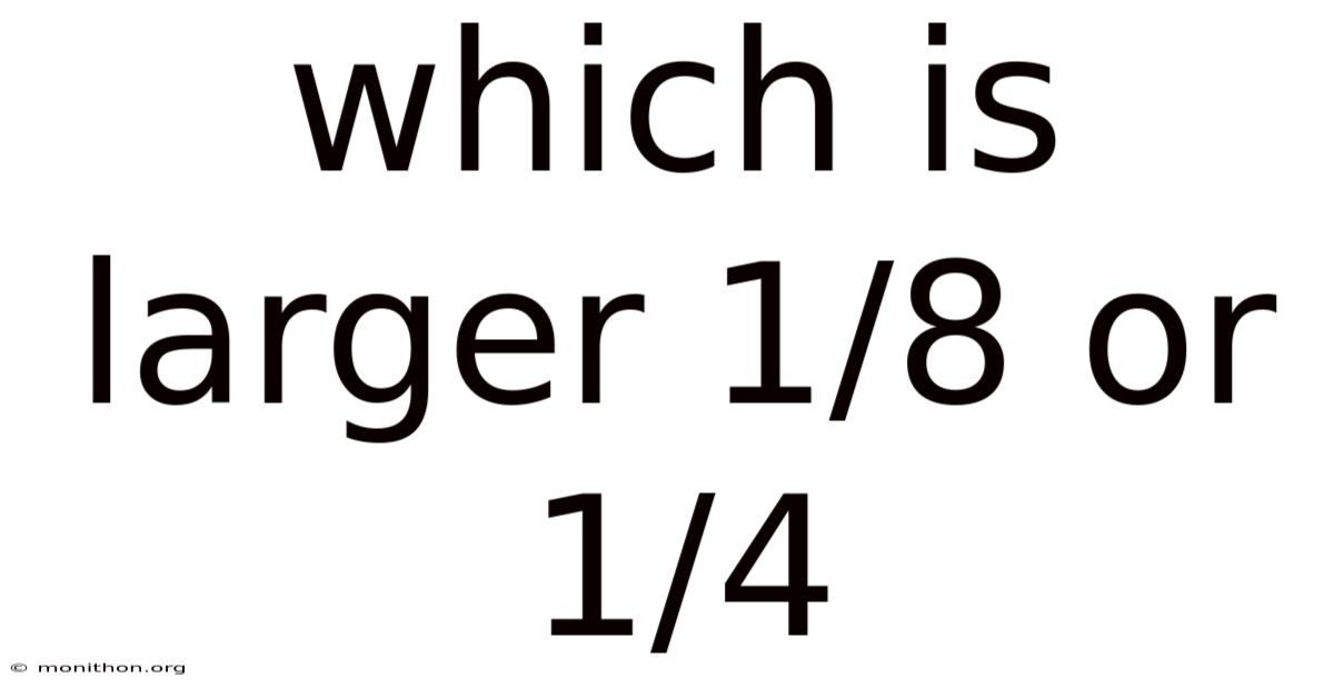 Which Is Larger 1/8 Or 1/4