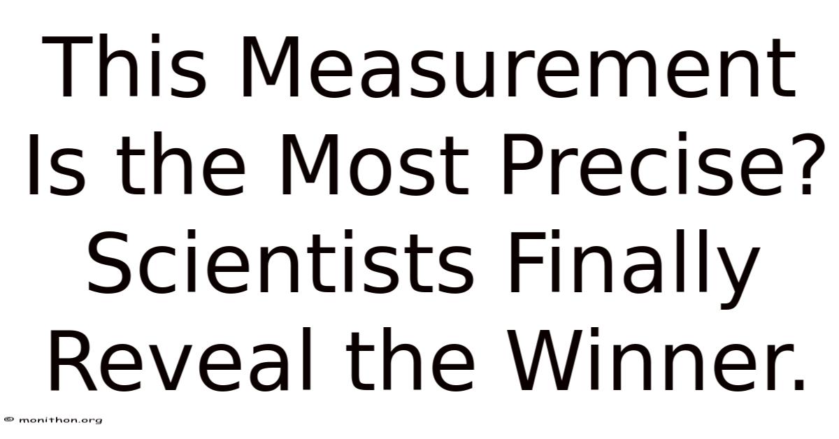 This Measurement Is The Most Precise? Scientists Finally Reveal The Winner.