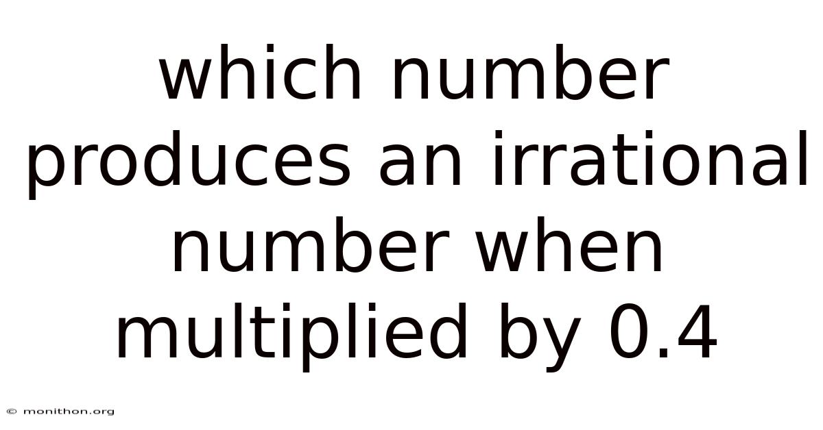 Which Number Produces An Irrational Number When Multiplied By 0.4