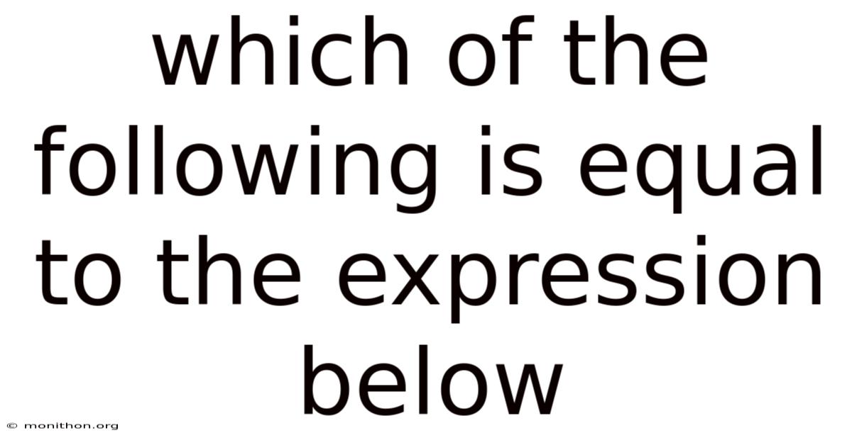 Which Of The Following Is Equal To The Expression Below