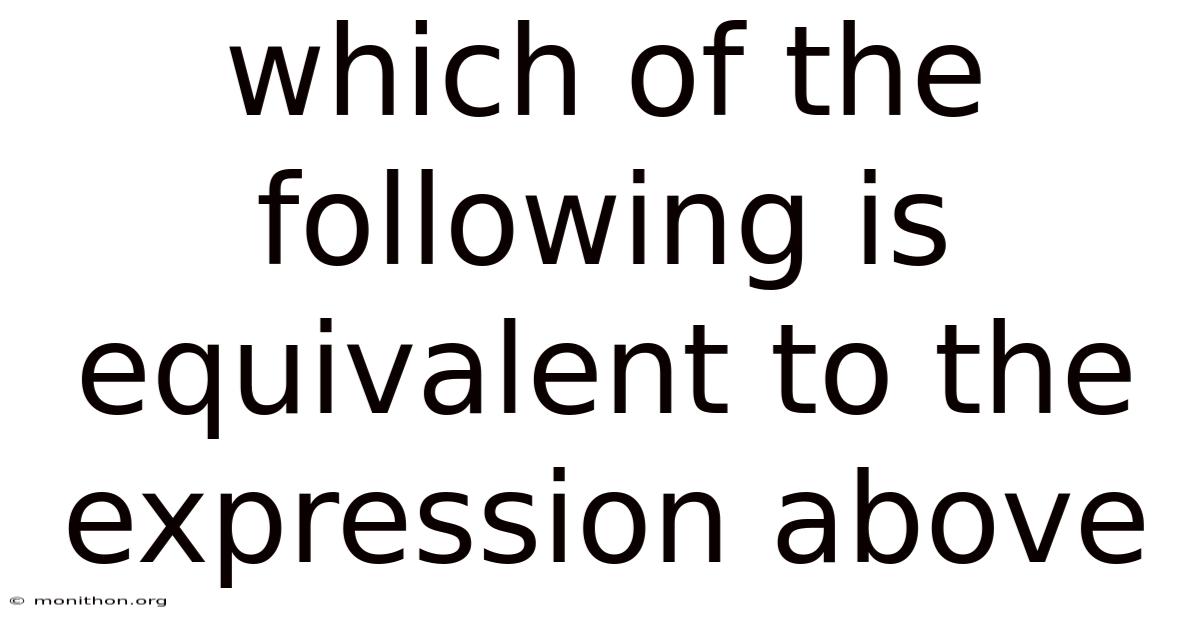 Which Of The Following Is Equivalent To The Expression Above