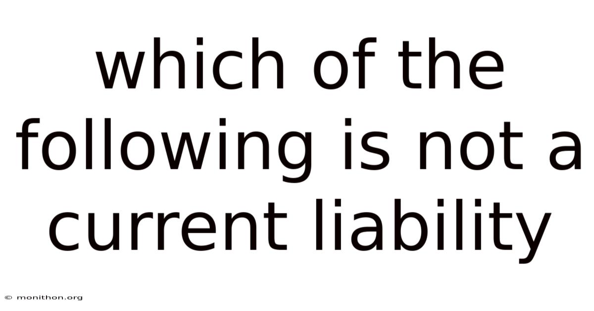 Which Of The Following Is Not A Current Liability