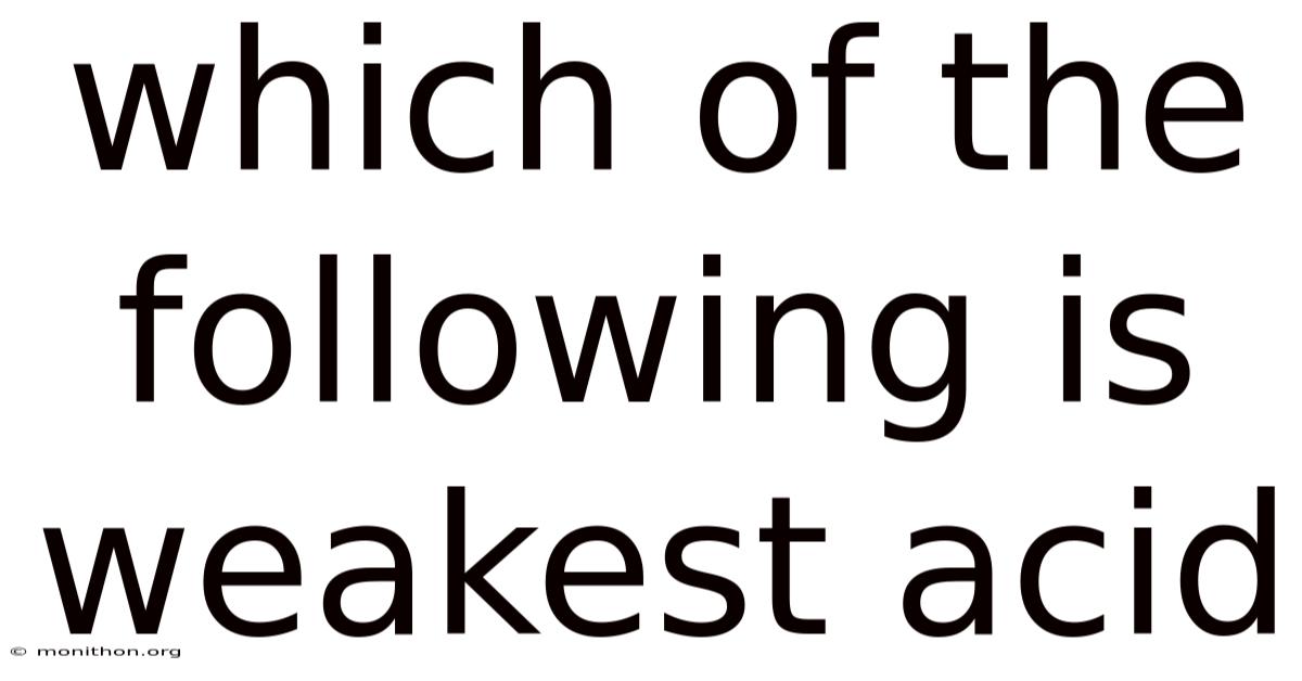 Which Of The Following Is Weakest Acid