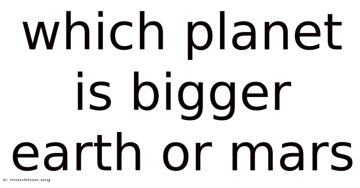 Which Planet Is Bigger Earth Or Mars