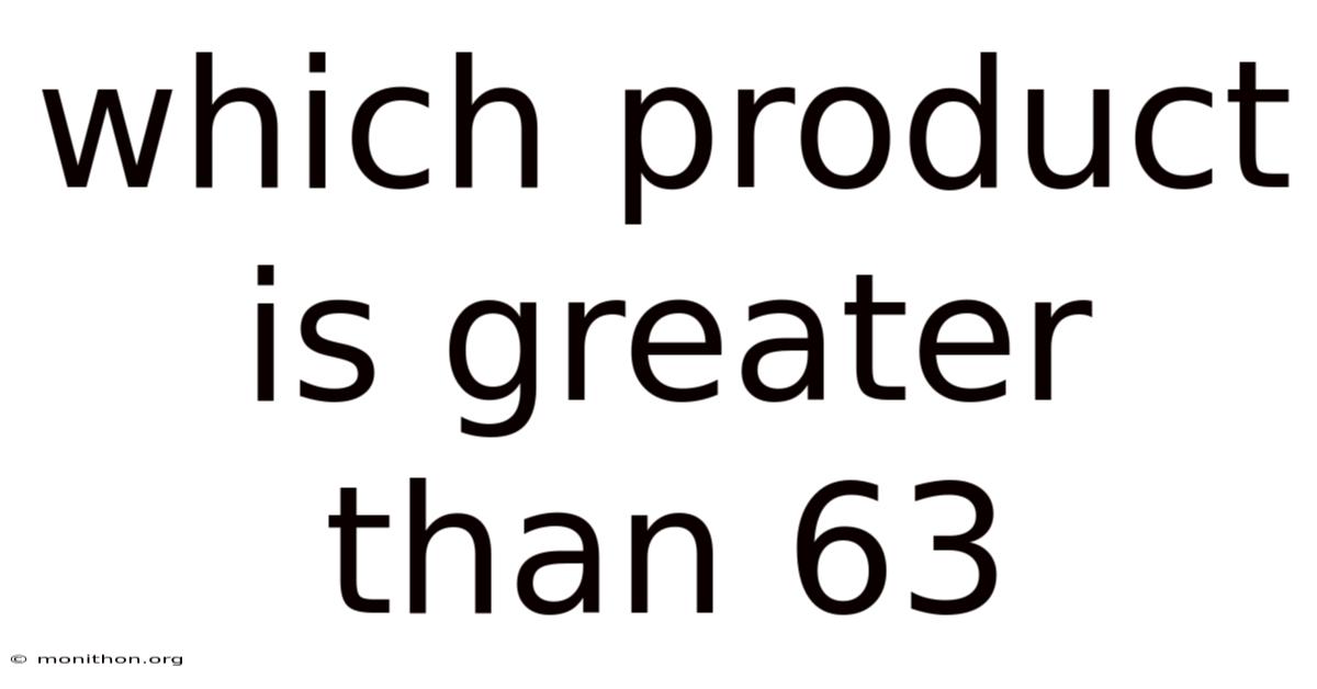 Which Product Is Greater Than 63