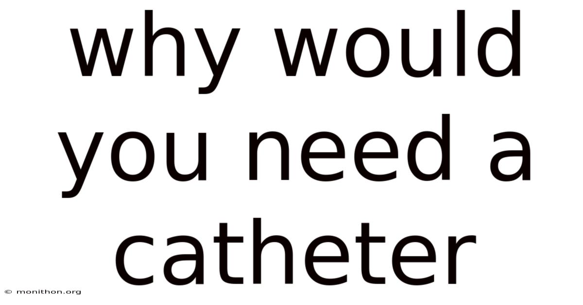 Why Would You Need A Catheter