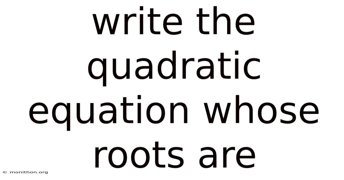 Write The Quadratic Equation Whose Roots Are
