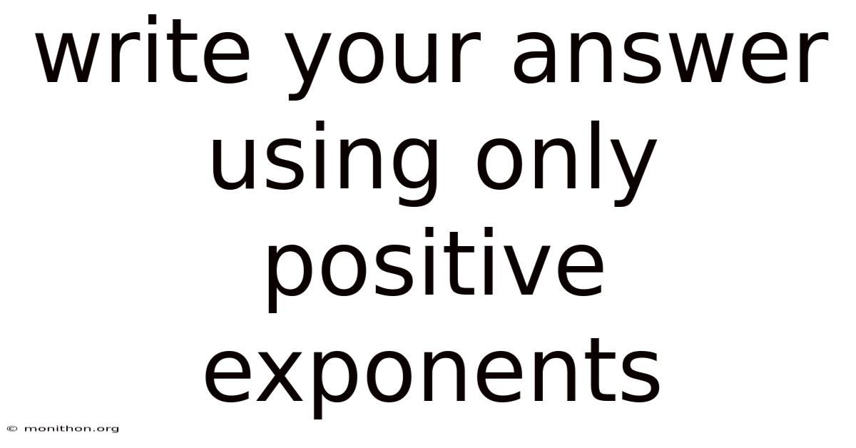 Write Your Answer Using Only Positive Exponents