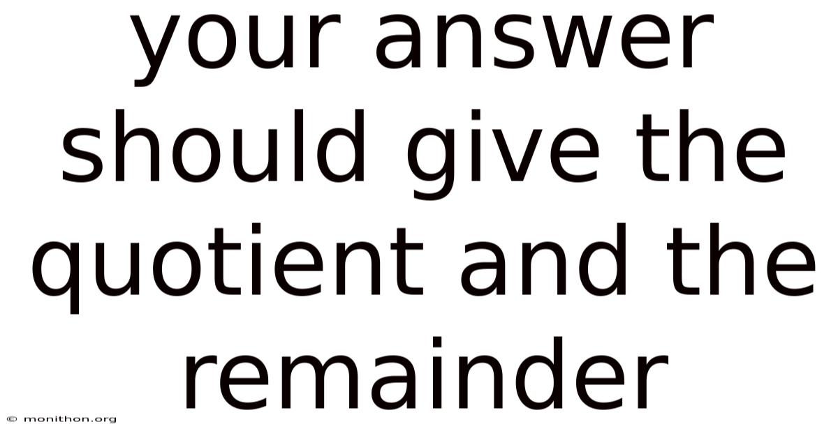 Your Answer Should Give The Quotient And The Remainder